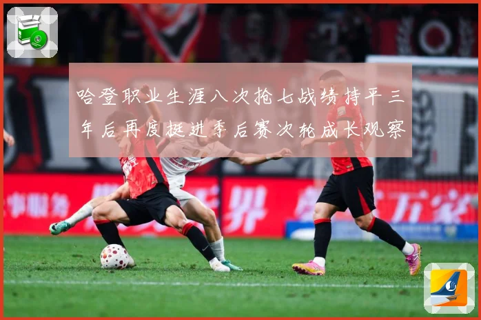 哈登职业生涯八次抢七战绩持平三年后再度挺进季后赛次轮成长观察：最新赛事动态与深度分析